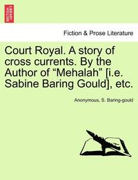 bokomslag Court Royal. a Story of Cross Currents. by the Author of 'Mehalah' [I.E. Sabine Baring Gould], Etc.