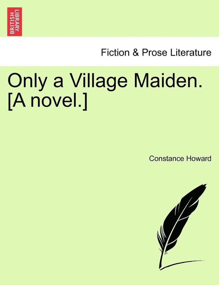 Only a Village Maiden. [A Novel.] 1