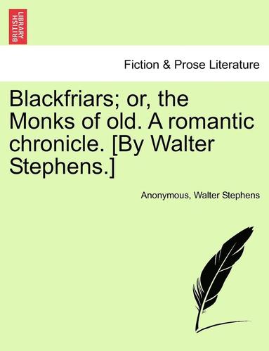 bokomslag Blackfriars; Or, the Monks of Old. a Romantic Chronicle. [By Walter Stephens.]