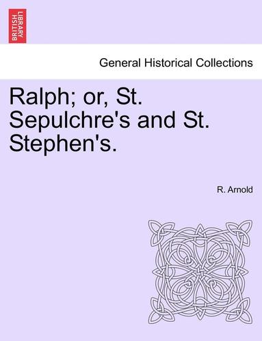 R Arnold - Ralph; Or, St. Sepulchre's and St. Stephen's., Häftad