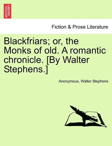 bokomslag Blackfriars; Or, the Monks of Old. a Romantic Chronicle. [By Walter Stephens.]