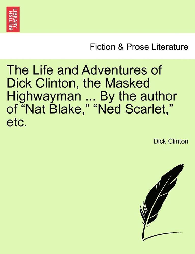 Dick Clinton - The Life and Adventures of Dick Clinton, the Masked Highwayman ... by the Author of Nat Blake, Ned Scarlet, Etc., Häftad