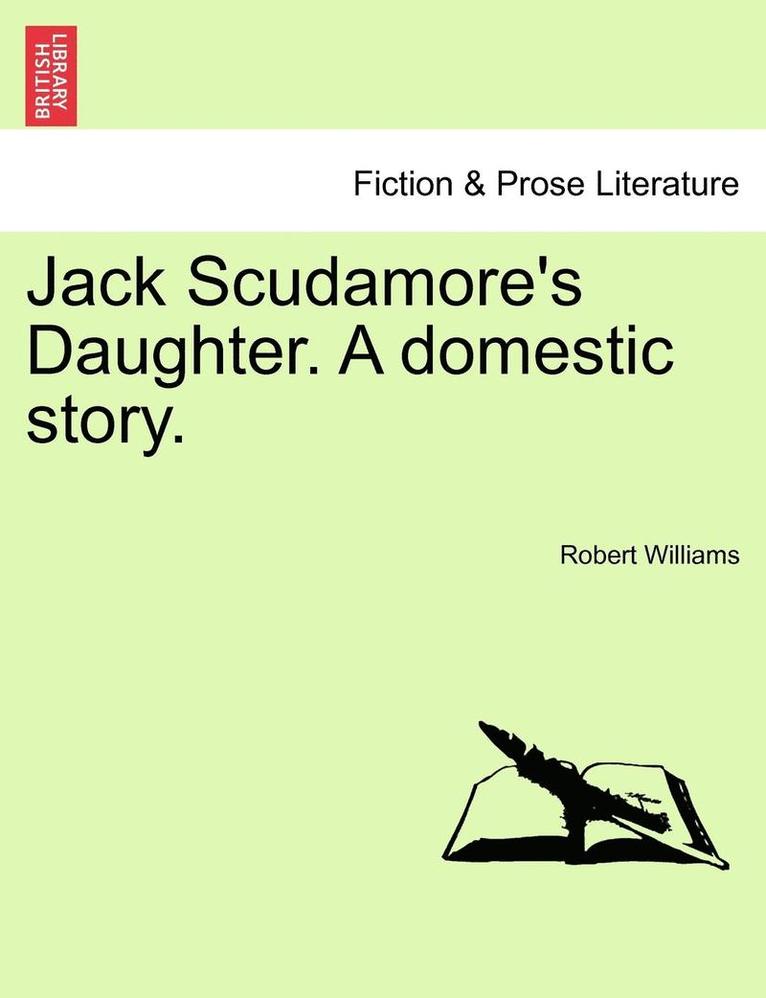 Jack Scudamore's Daughter. a Domestic Story. 1