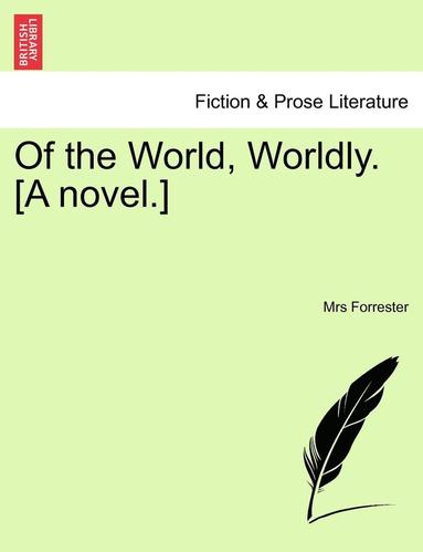 bokomslag Of the World, Worldly. [A Novel.]