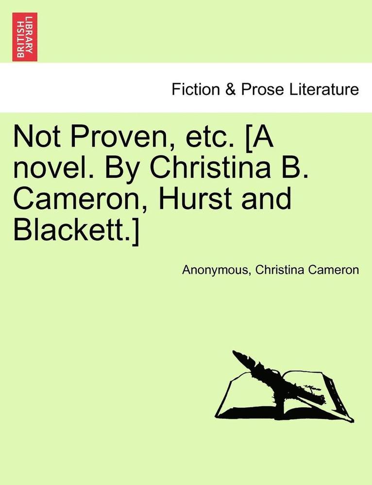 Not Proven, Etc. [A Novel. by Christina B. Cameron, Hurst and Blackett.] 1