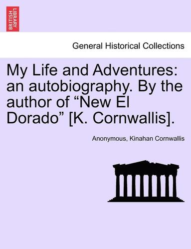 bokomslag My Life and Adventures: An Autobiography. by the Author of "New El Dorado" [K. Cornwallis].