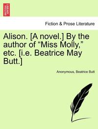 bokomslag Alison. [A Novel.] by the Author of "Miss Molly," Etc. [I.E. Beatrice May Butt.]