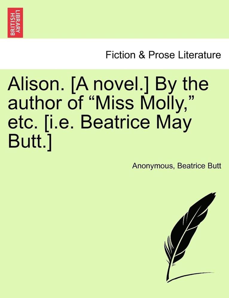 Alison. [A Novel.] by the Author of 'Miss Molly,' Etc. [I.E. Beatrice May Butt.] 1