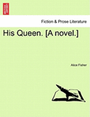 bokomslag His Queen. [A Novel.]