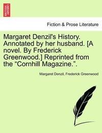 bokomslag Margaret Denzil's History. Annotated by Her Husband. [A Novel. by Frederick Greenwood.] Reprinted from the Cornhill Magazine.. Vol. II.