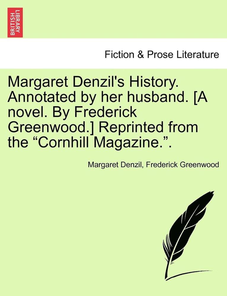 Margaret Denzil's History. Annotated by Her Husband. [A Novel. by Frederick Greenwood.] Reprinted from the Cornhill Magazine.. Vol. II.
