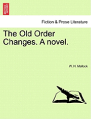 W H Mallock, W. H. Mallock - Old Order Changes. a Novel. Vol. I., Häftad
