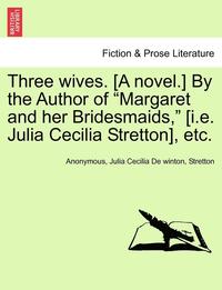 bokomslag Three Wives. [A Novel.] by the Author of 'Margaret and Her Bridesmaids,' [I.E. Julia Cecilia Stretton], Etc.