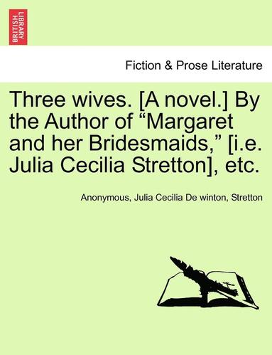 bokomslag Three Wives. [A Novel.] by the Author of 'Margaret and Her Bridesmaids,' [I.E. Julia Cecilia Stretton], Etc.