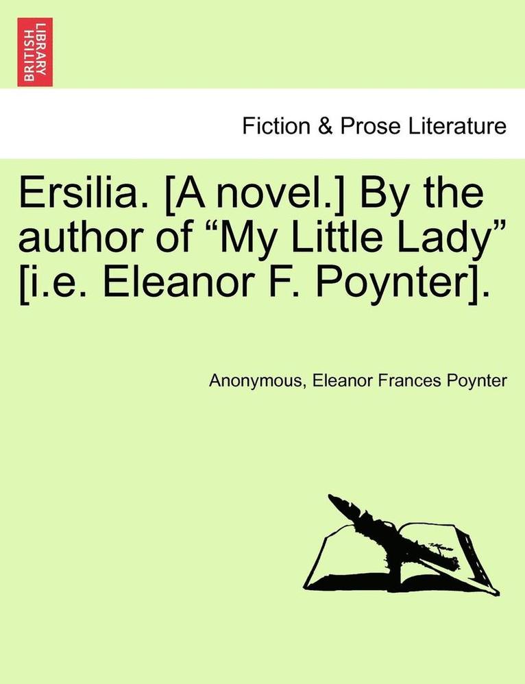 Ersilia. [A Novel.] by the Author of 'My Little Lady' [I.E. Eleanor F. Poynter]. 1