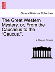 bokomslag The Great Western Mystery, Or, from the Caucasus to the 'Caucus..'
