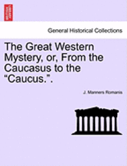 bokomslag The Great Western Mystery, Or, from the Caucasus to the "Caucus.."