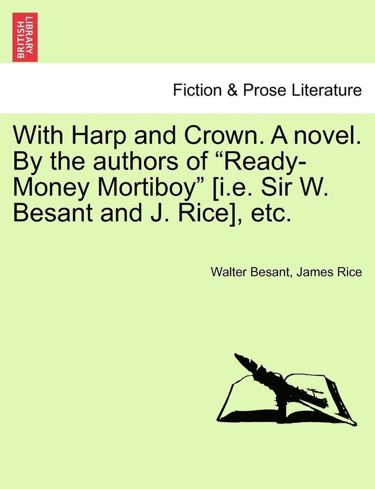 With Harp and Crown. a Novel. by the Authors of Ready-Money Mortiboy [I.E. Sir W. Besant and J. Rice], Etc. 1