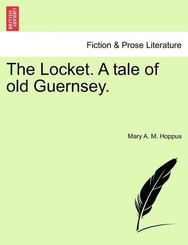 bokomslag The Locket. a Tale of Old Guernsey.