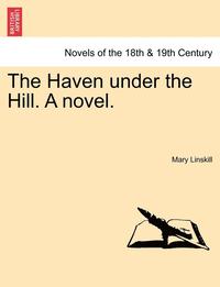 bokomslag The Haven Under the Hill. a Novel. Vol. III