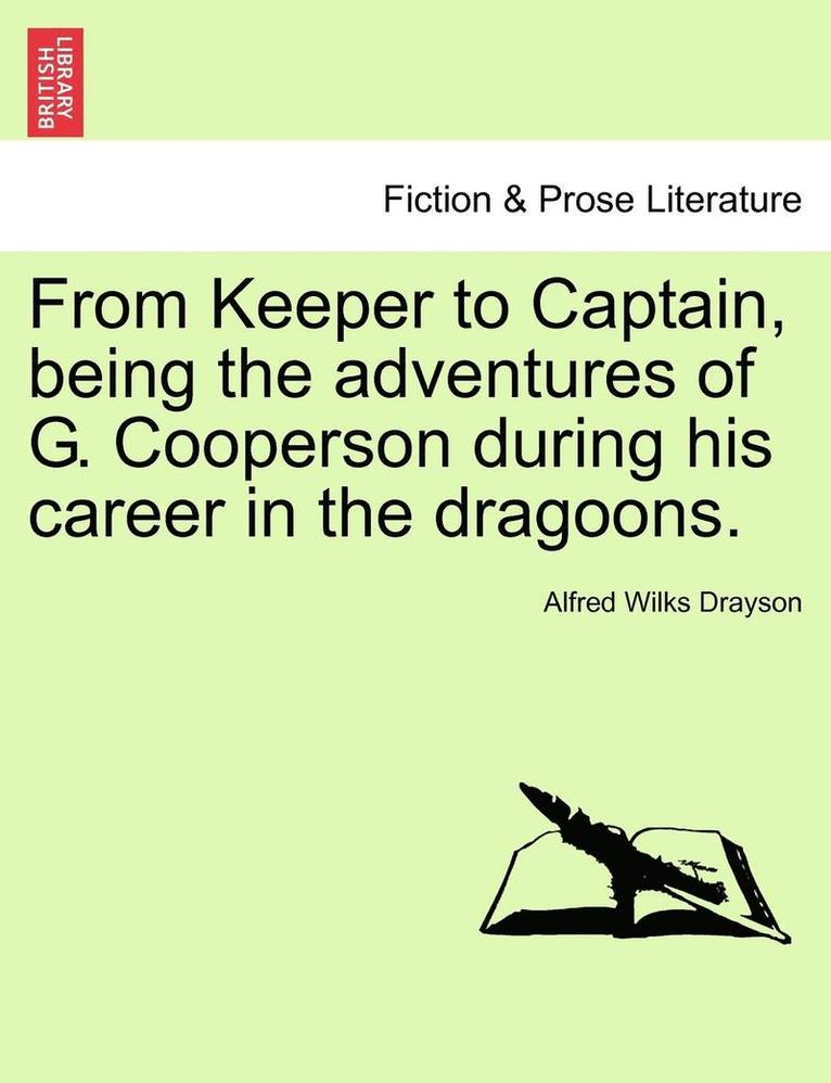 From Keeper to Captain, Being the Adventures of G. Cooperson During His Career in the Dragoons. 1
