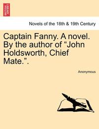 bokomslag Captain Fanny. a Novel. by the Author of John Holdsworth, Chief Mate..