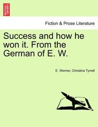 bokomslag Success and How He Won It. from the German of E. W.