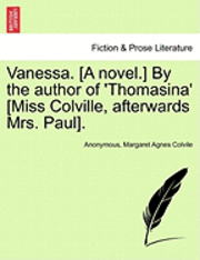 bokomslag Vanessa. [A Novel.] by the Author of 'Thomasina' [Miss Colville, Afterwards Mrs. Paul].