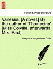 Vanessa. [A Novel.] by the Author of 'Thomasina' [Miss Colville, Afterwards Mrs. Paul]. 1