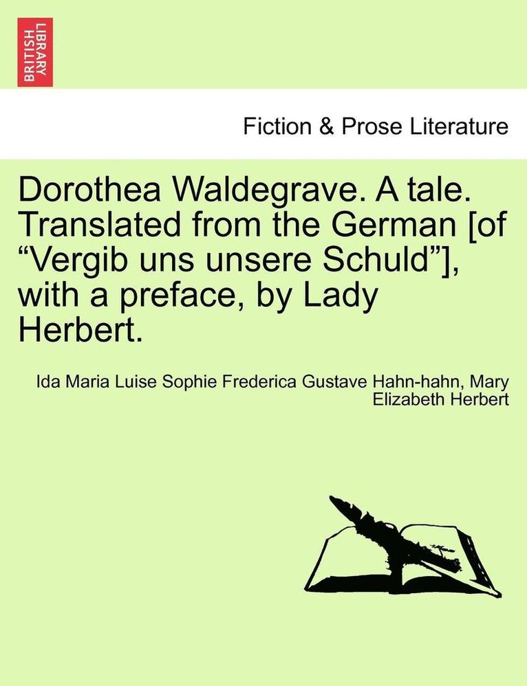 Ida Maria Luise Sophie Freder Hahn-Hahn, Mary Elizabeth Herbert, Ida Maria Luise Sophie Freder Hahn-hahn - Dorothea Waldegrave. a Tale. Translated from the German [Of "Vergib Uns Unsere Schuld"], with a Preface, by Lady Herbert., Häftad