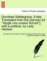 bokomslag Dorothea Waldegrave. a Tale. Translated from the German [Of 'Vergib Uns Unsere Schuld'], with a Preface, by Lady Herbert.