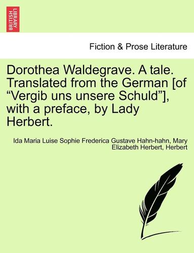 bokomslag Dorothea Waldegrave. a Tale. Translated from the German [Of &quot;Vergib Uns Unsere Schuld&quot;], with a Preface, by Lady Herbert.