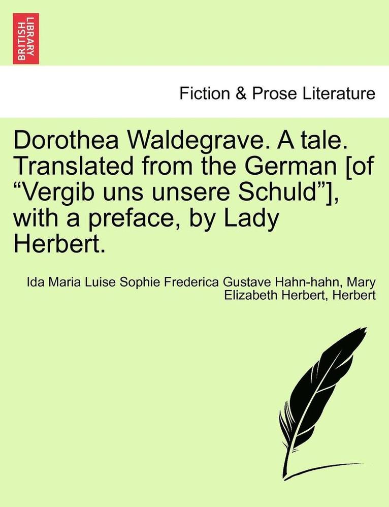 Ida Maria Luise Sophie Freder Hahn-Hahn, Mary Elizabeth Herbert, Herbert, Ida Maria Luise Sophie Freder Hahn-hahn - Dorothea Waldegrave. A tale. Translated from the German [of "Vergib uns unsere Schuld"], with a preface, by Lady Herbert., Häftad
