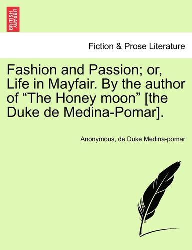 bokomslag Fashion and Passion; Or, Life in Mayfair. by the Author of "The Honey Moon" [The Duke de Medina-Pomar].