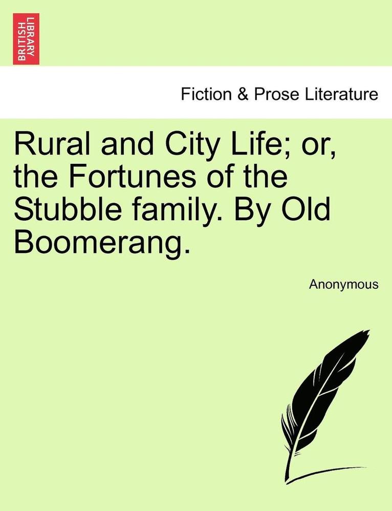 Rural and City Life; Or, the Fortunes of the Stubble Family. by Old Boomerang. 1