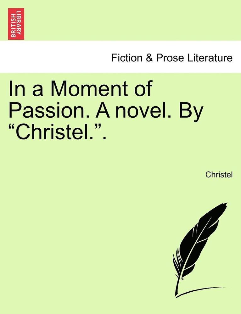 In a Moment of Passion. a Novel. by 'Christel..' 1