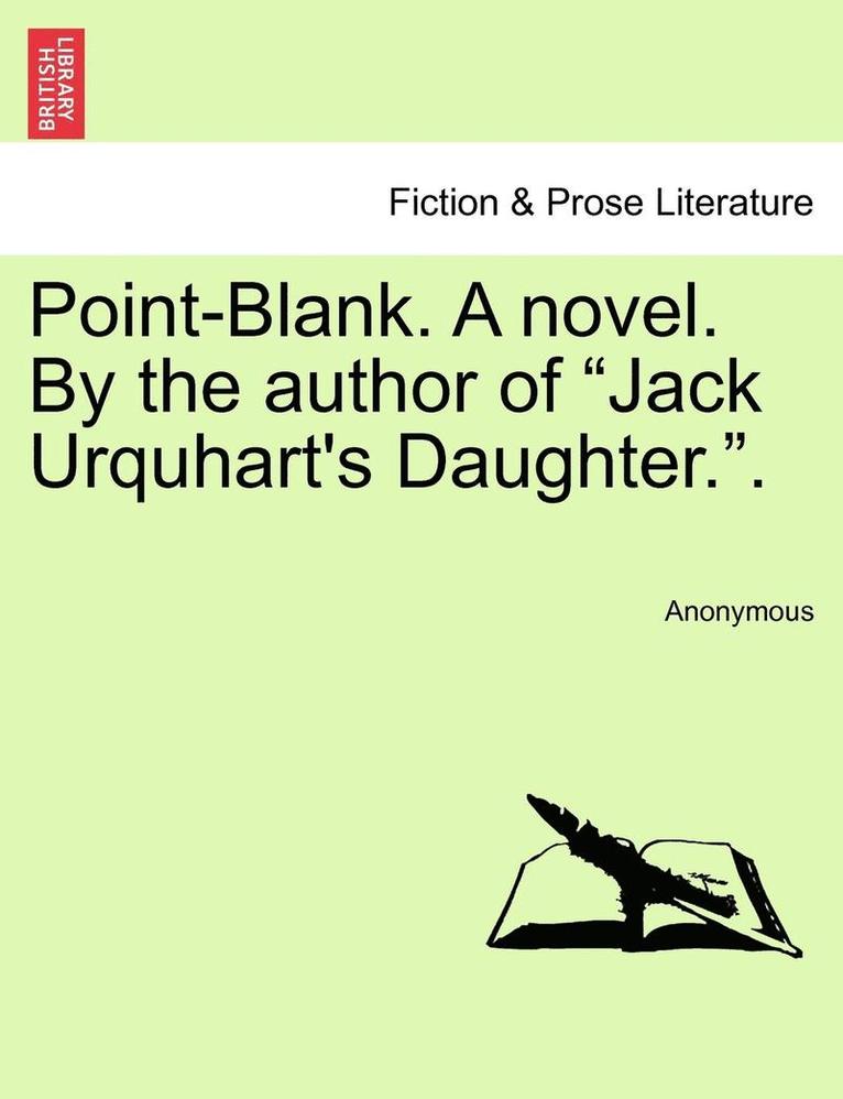 Point-Blank. a Novel. by the Author of Jack Urquhart's Daughter.. 1