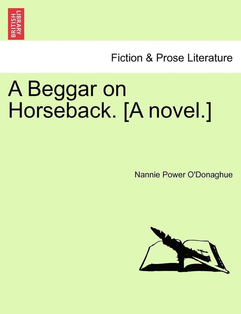 A Beggar on Horseback. [A Novel.] 1