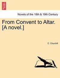 bokomslag From Convent to Altar. [A Novel.]