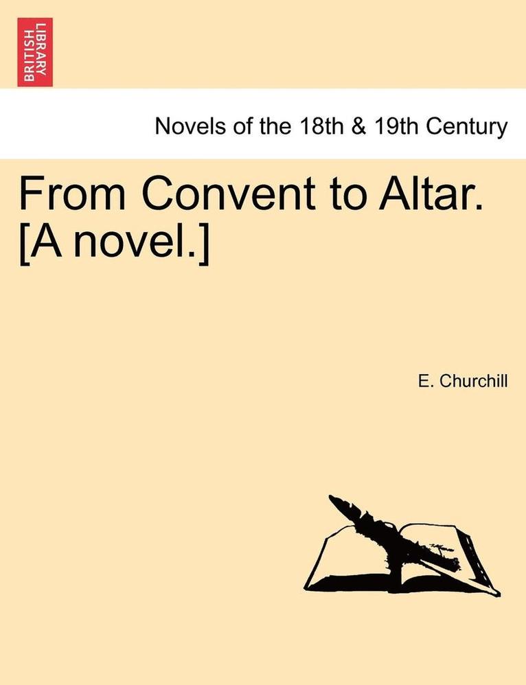 From Convent to Altar. [A Novel.] 1