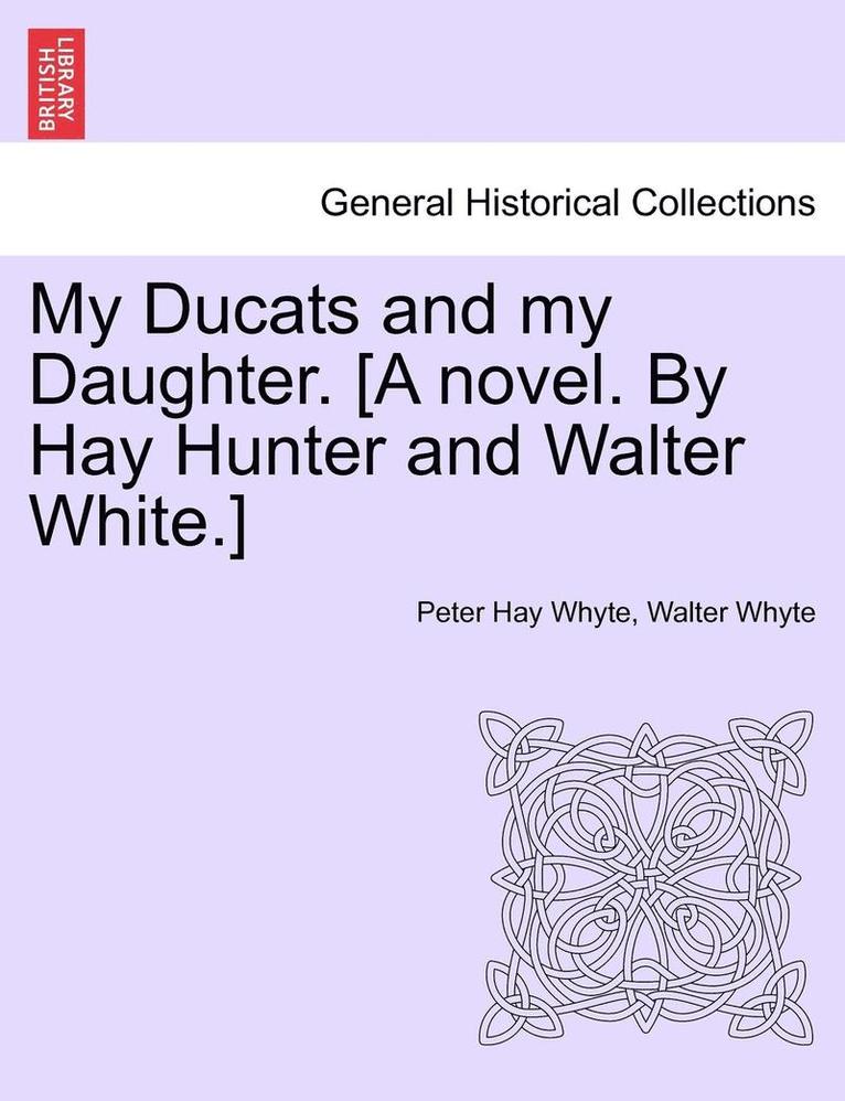 Peter Hay Whyte, Walter Whyte - My Ducats and My Daughter. [A Novel. by Hay Hunter and Walter White.], Häftad