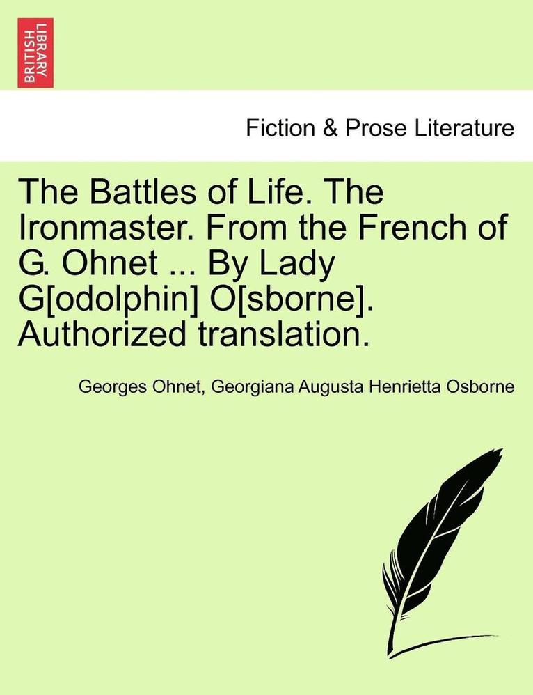 The Battles of Life. the Ironmaster. from the French of G. Ohnet ... by Lady G[odolphin] O[sborne]. Authorized Translation. 1