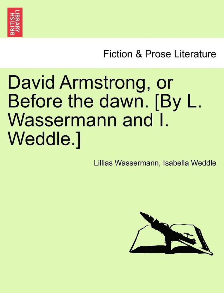 David Armstrong, or Before the Dawn. [By L. Wassermann and I. Weddle.] 1