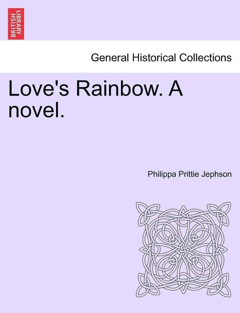 Love's Rainbow. a Novel. 1