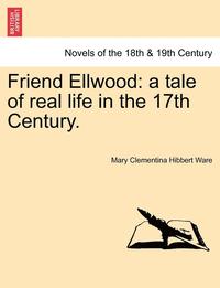 bokomslag Friend Ellwood: A Tale of Real Life in the 17th Century.