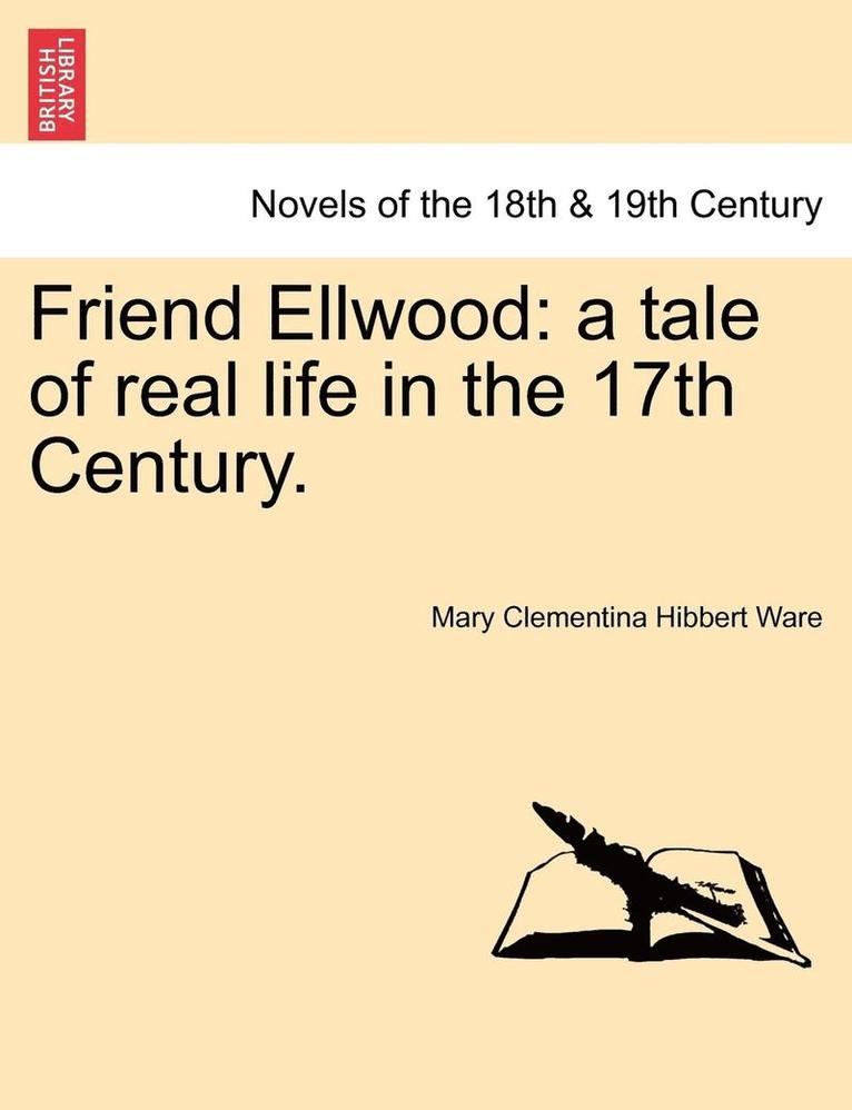 Friend Ellwood: A Tale of Real Life in the 17th Century.