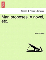 Man Proposes. a Novel, Etc. 1