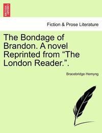 bokomslag The Bondage of Brandon. a Novel Reprinted from the London Reader.. Vol. II