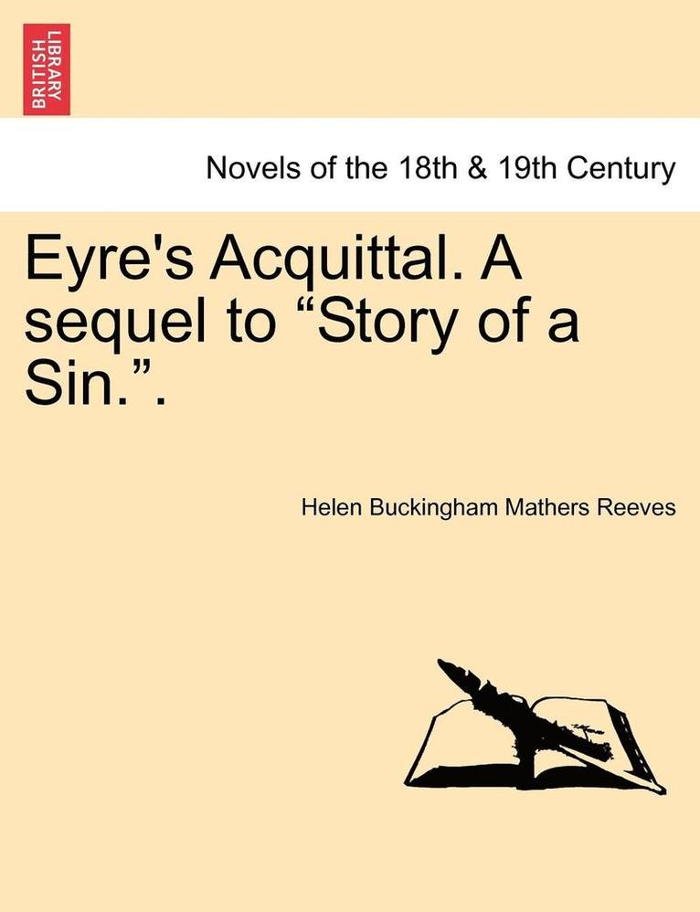 Eyre's Acquittal. a Sequel to Story of a Sin..