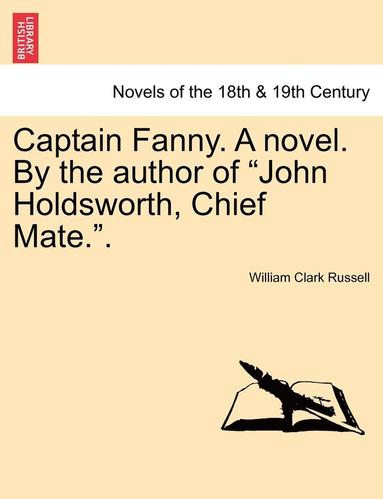 bokomslag Captain Fanny. a Novel. by the Author of John Holdsworth, Chief Mate..